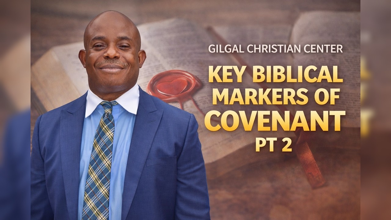 KEY BIBLICAL COVENANT MARKERS PT 2 || WORD || GILGAL CHRISTIAN CENTER