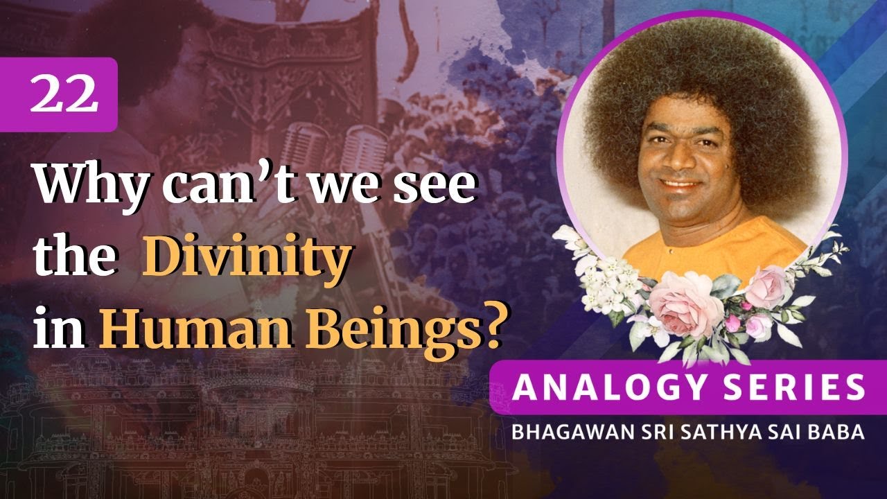 22 - Why can’t we see the  Divinity in Human Beings? | Sri Sathya Sai Speaks |