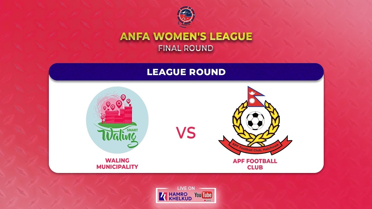 Waling vs APF : ANFA Women's League - Final Round | वालिङ विरुद्ध एपिएफ : एन्फा महिला लिग