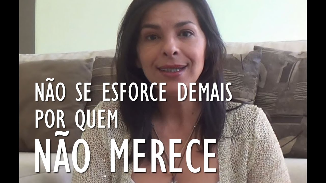 NÃO SE ESFORCE DEMAIS POR QUEM NÃO MERECE