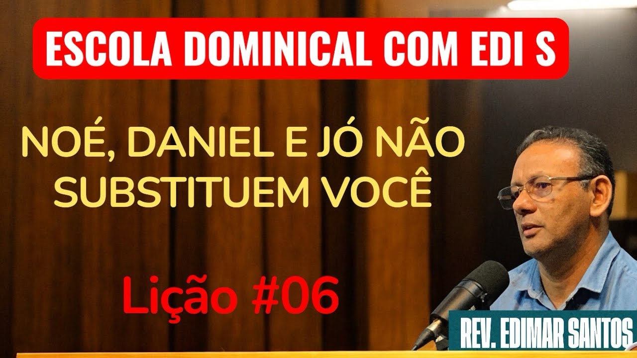 NOÉ, DANIEL E JÓ NÃO SUBSTITUEM VOCÊ: lição #06