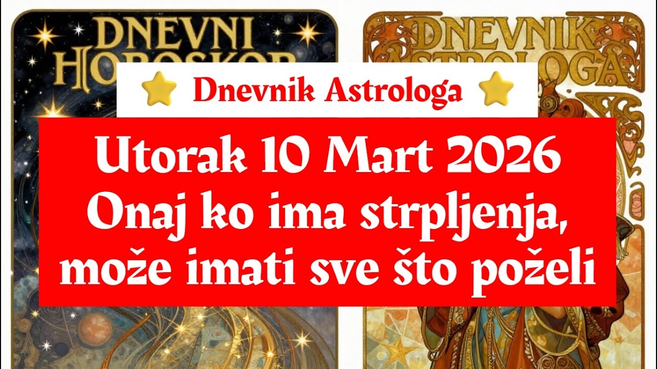 🌱🌿 Dnevnik Astrologa ⭐ Utorak 10 Mart 2026 🌿🌱 Strpljenje je vrlina
