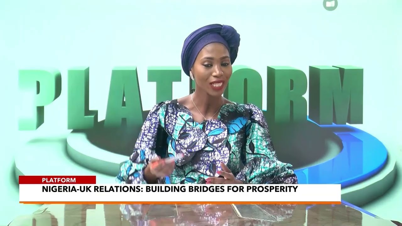 PLATFORM: Nigeria-UK Relations: Building Bridges For Prosperity