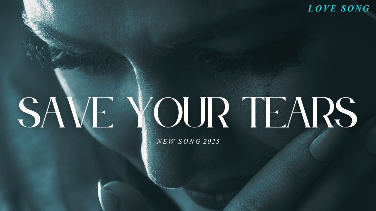 👉 SAVE YOUR TEARS   HEART TOUCHING SONG  Emotional Music 2025