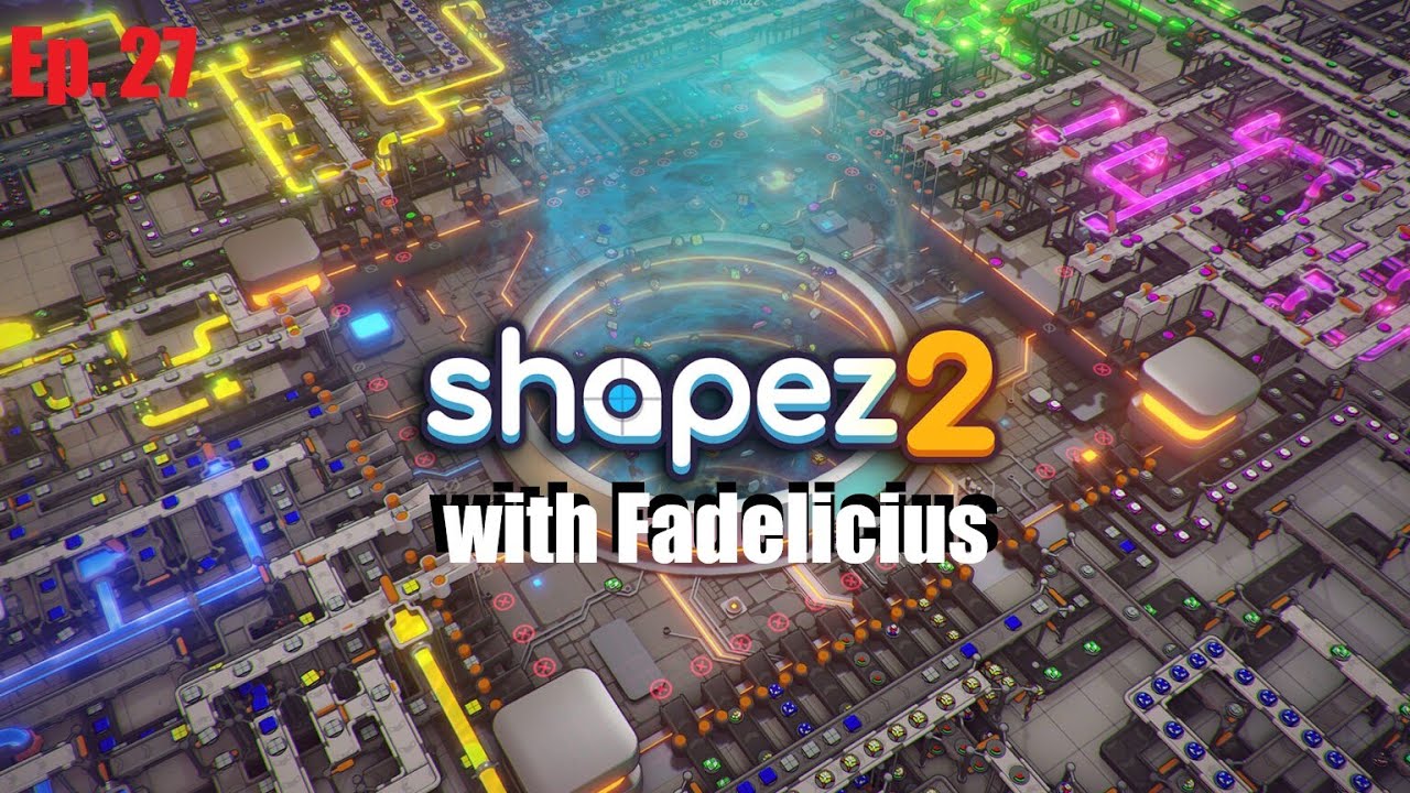 Shapez2 with Fadelicius Episode : 27