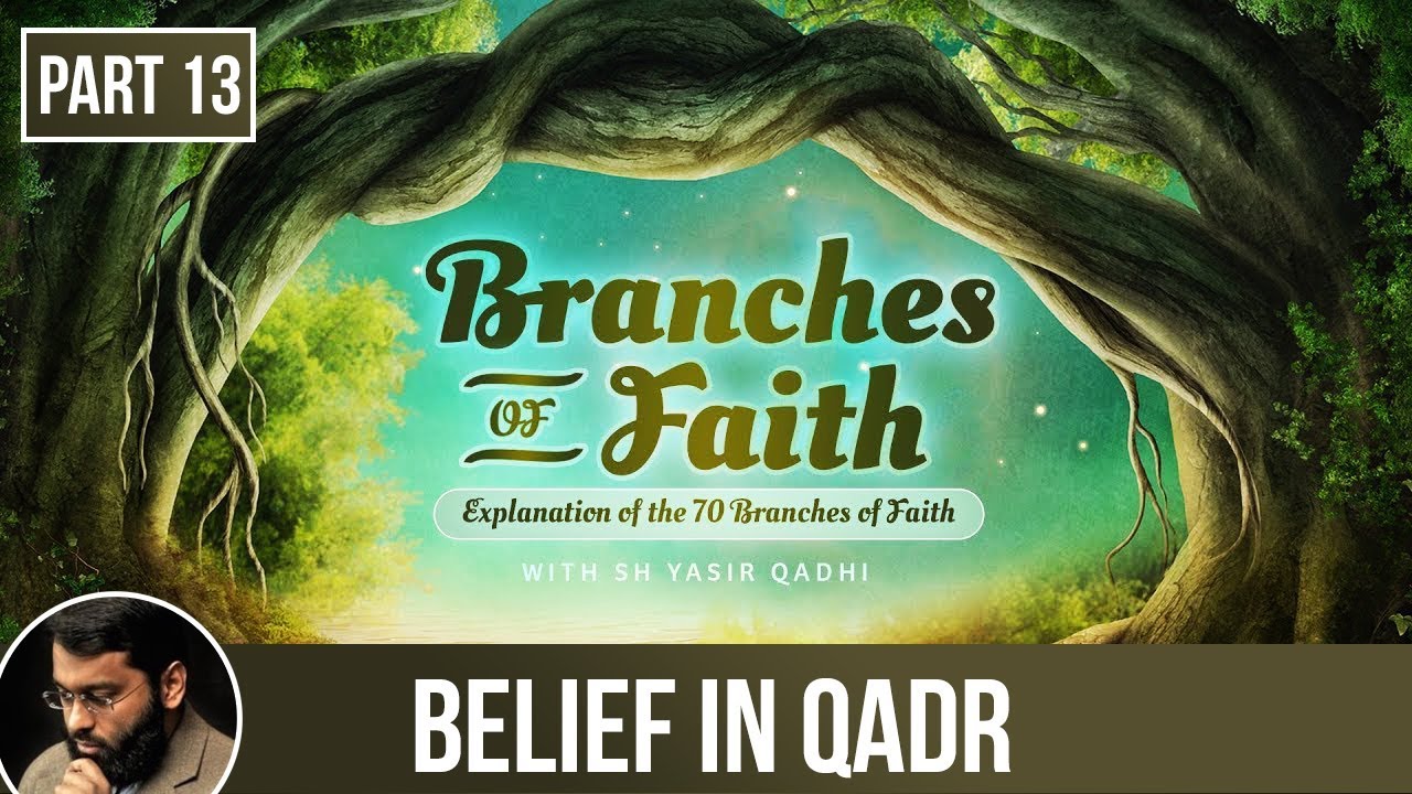 The Branches of Faith (Ramadan 2018 - Part 13): Belief in Qadr - Shaykh Dr. Yasir Qadhi