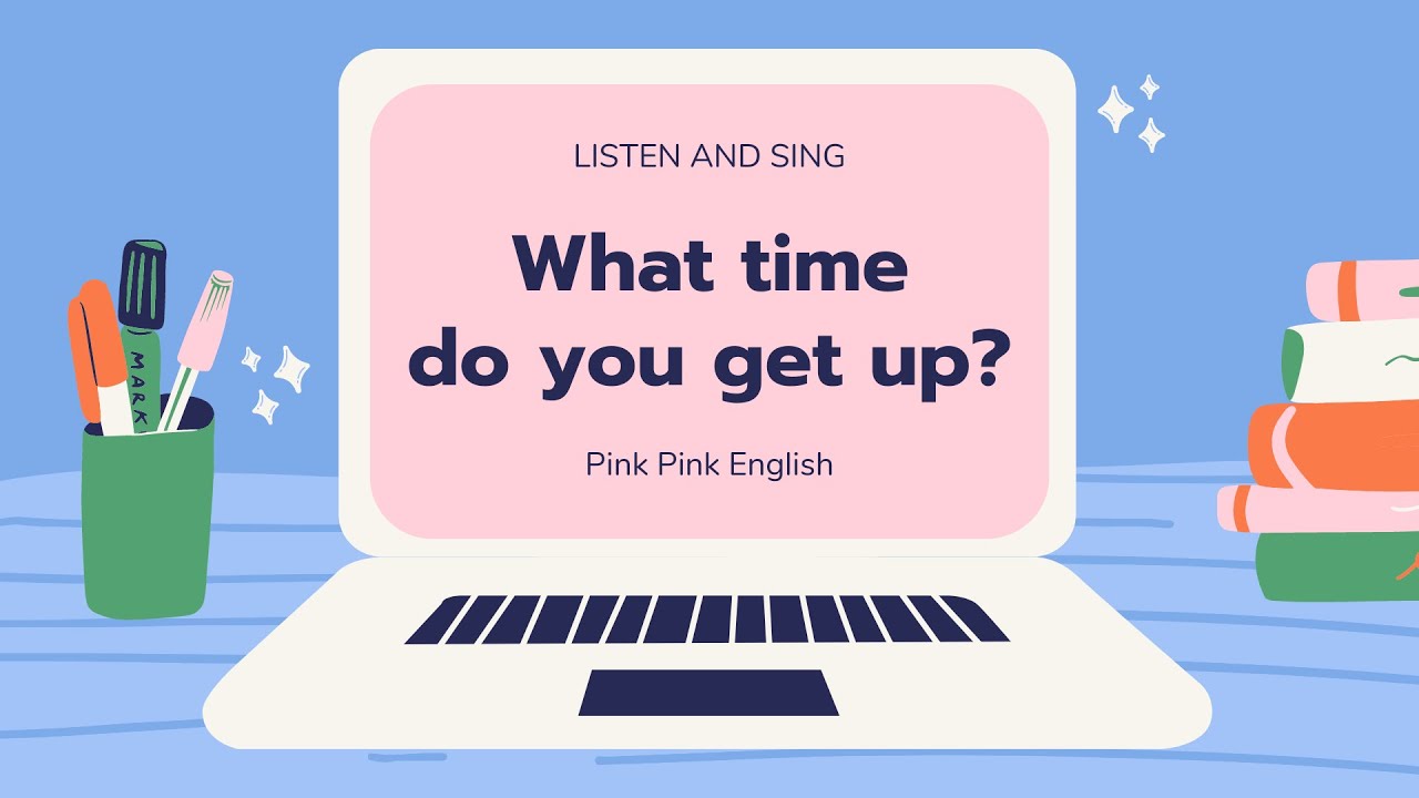 What time do you get up? ~ Listen and Sing