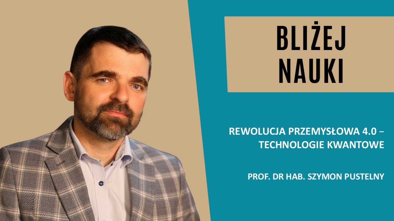 Bliżej Nauki: Rewolucja przemysłowa 4.0 – technologie kwantowe – prof. Szymon Pustelny