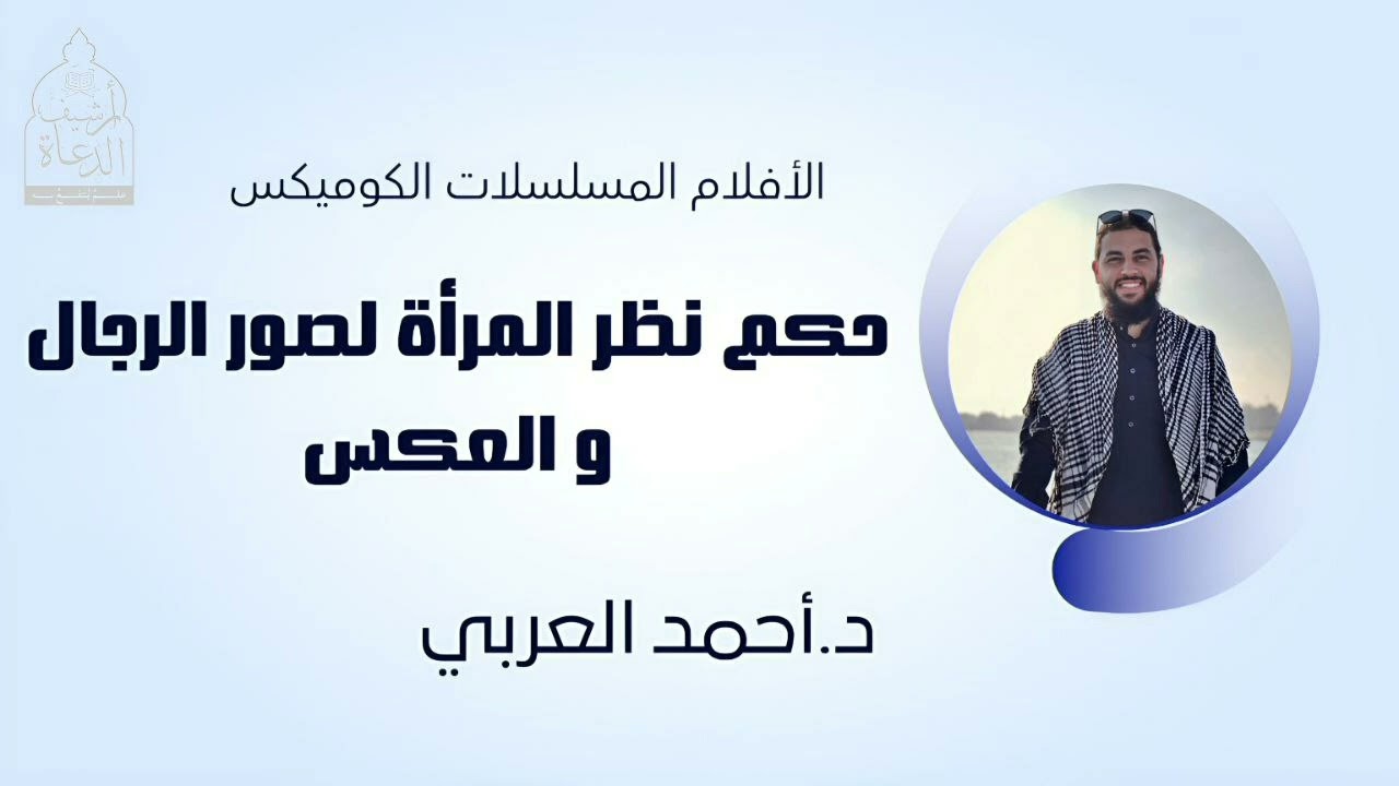 حكم مشاهدة الأفلام  و المسلسلات و الكوميكس وقفة مع نظر المرأة لصور الرجال والعكس || د. أحمد العربي