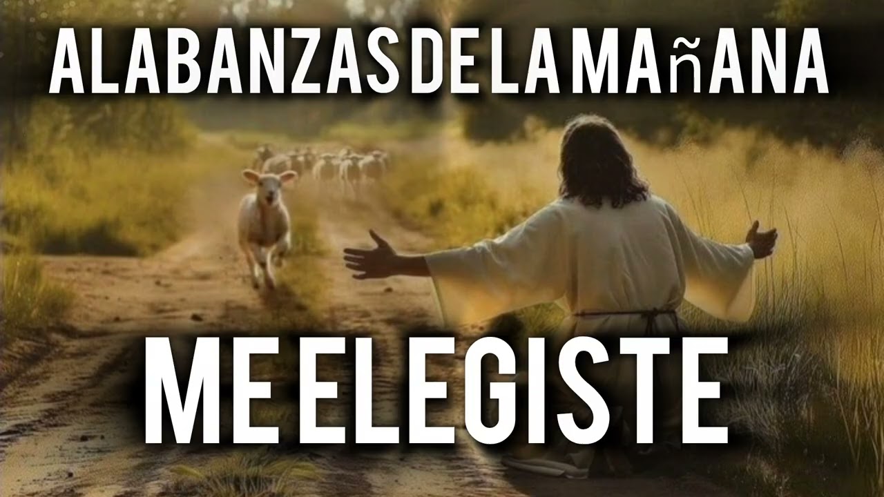 Me Elegiste/ Alabanzas de la Mañana para pasar un día bendecido 🙏 