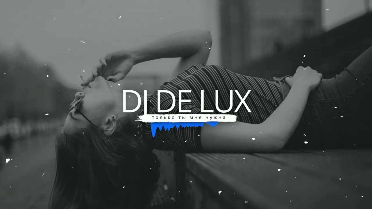 DJ De LuX  - только ты мне нужна ( текст песни DJ De LuX  )