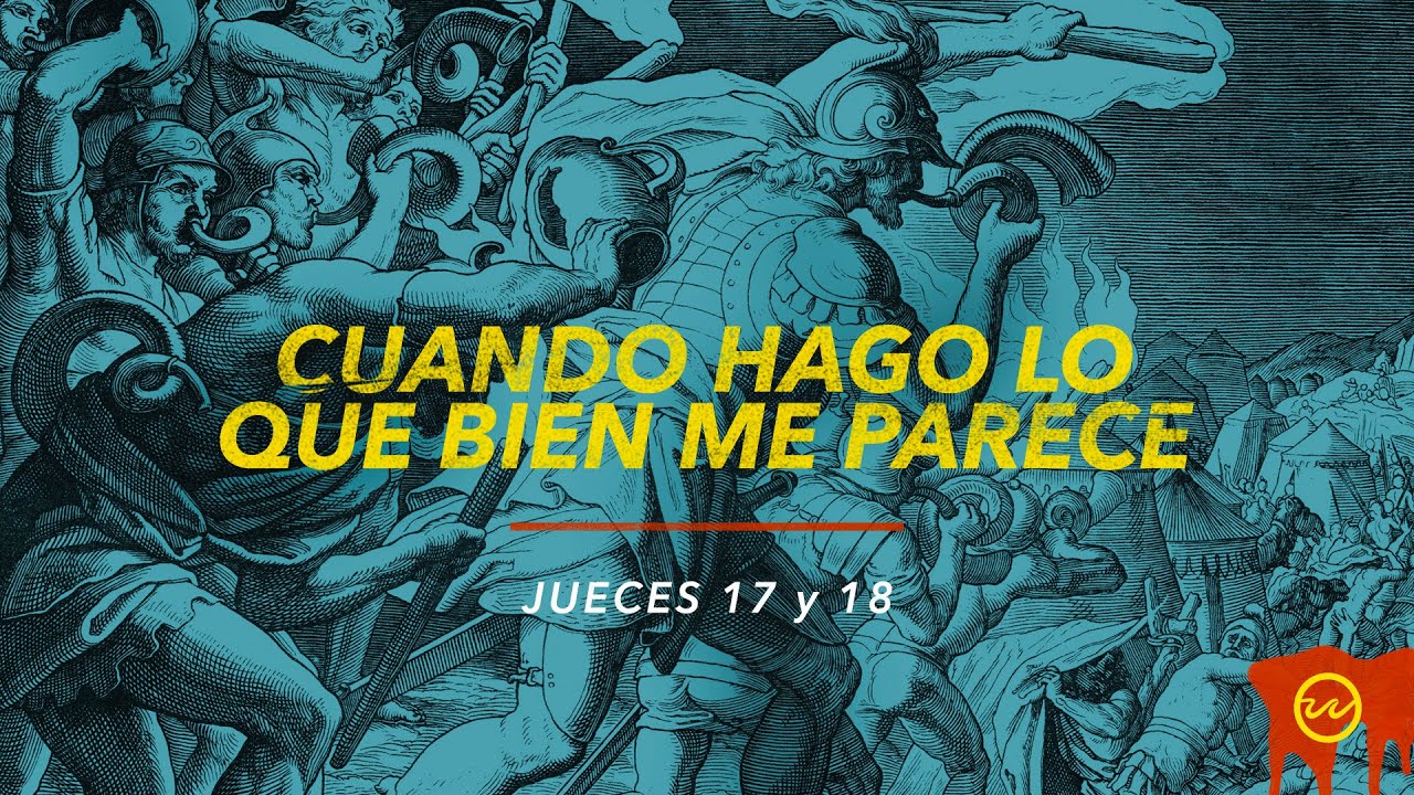Jueces 17 y 18 — Cuando hago lo que bien me parece.