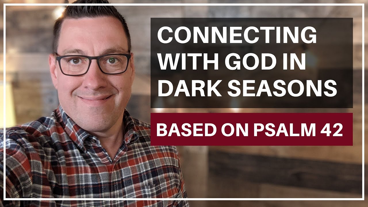 Connecting with God During Dark Seasons (Psalm 42)