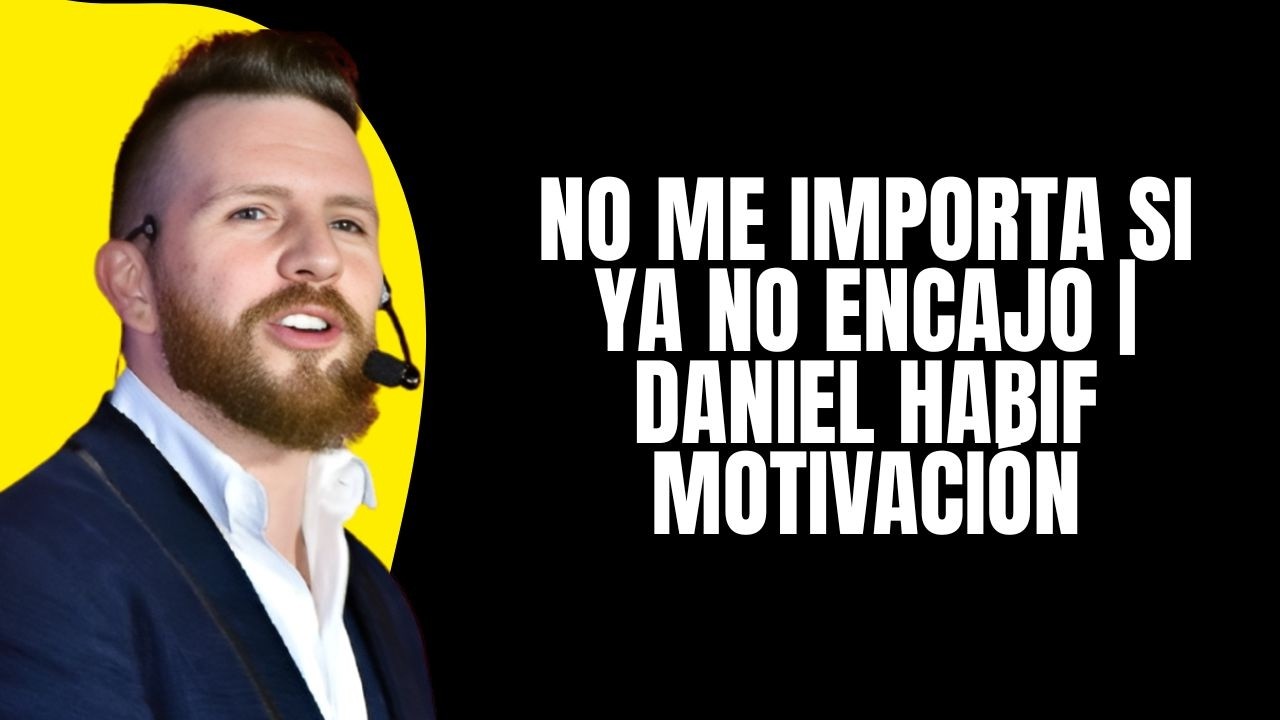 No Me Importa Si Ya No Encajo | Daniel Habif Motivación