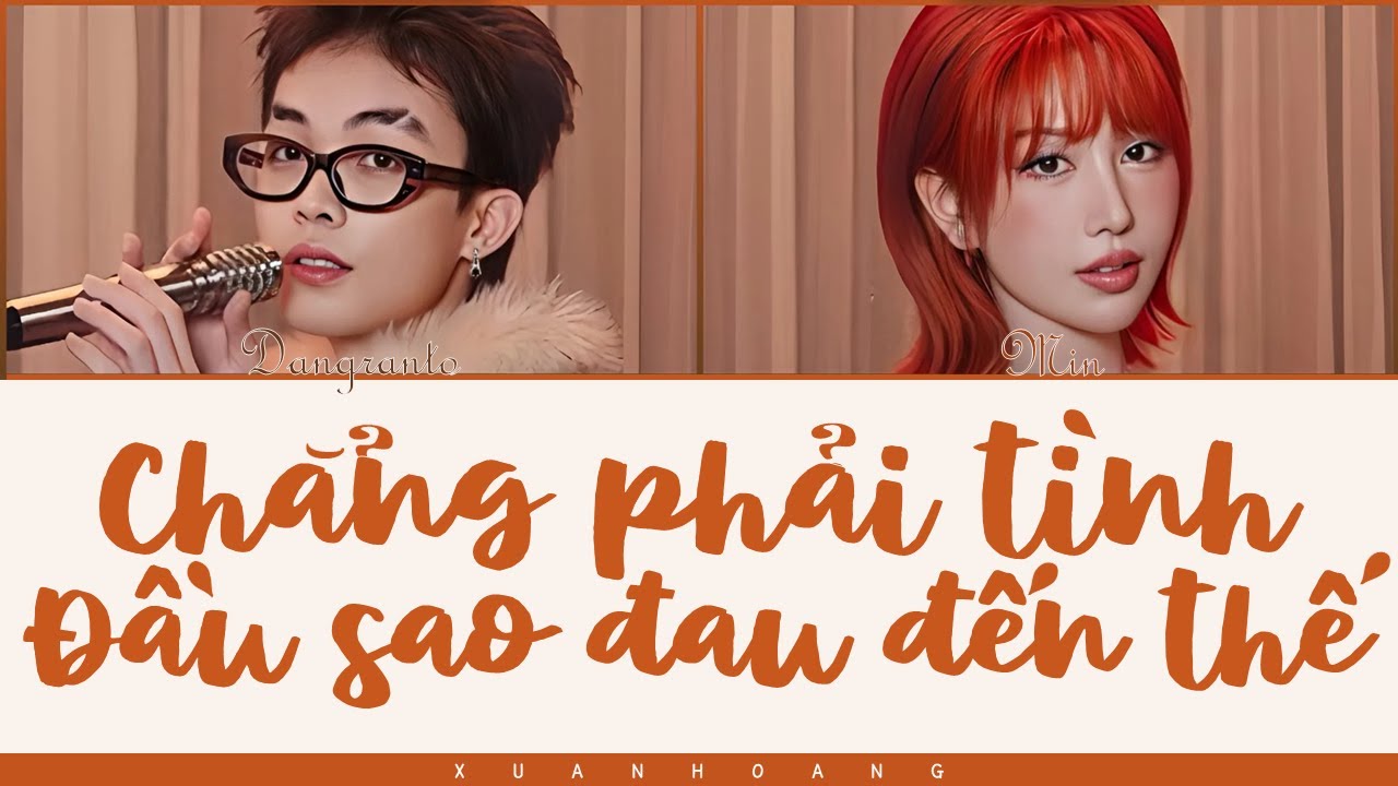 MIN & DANGRANGTO, ANTRANSAX 'CHẲNG PHẢI TÌNH ĐẦU SAO ĐAU ĐẾN THẾ' LYRICS