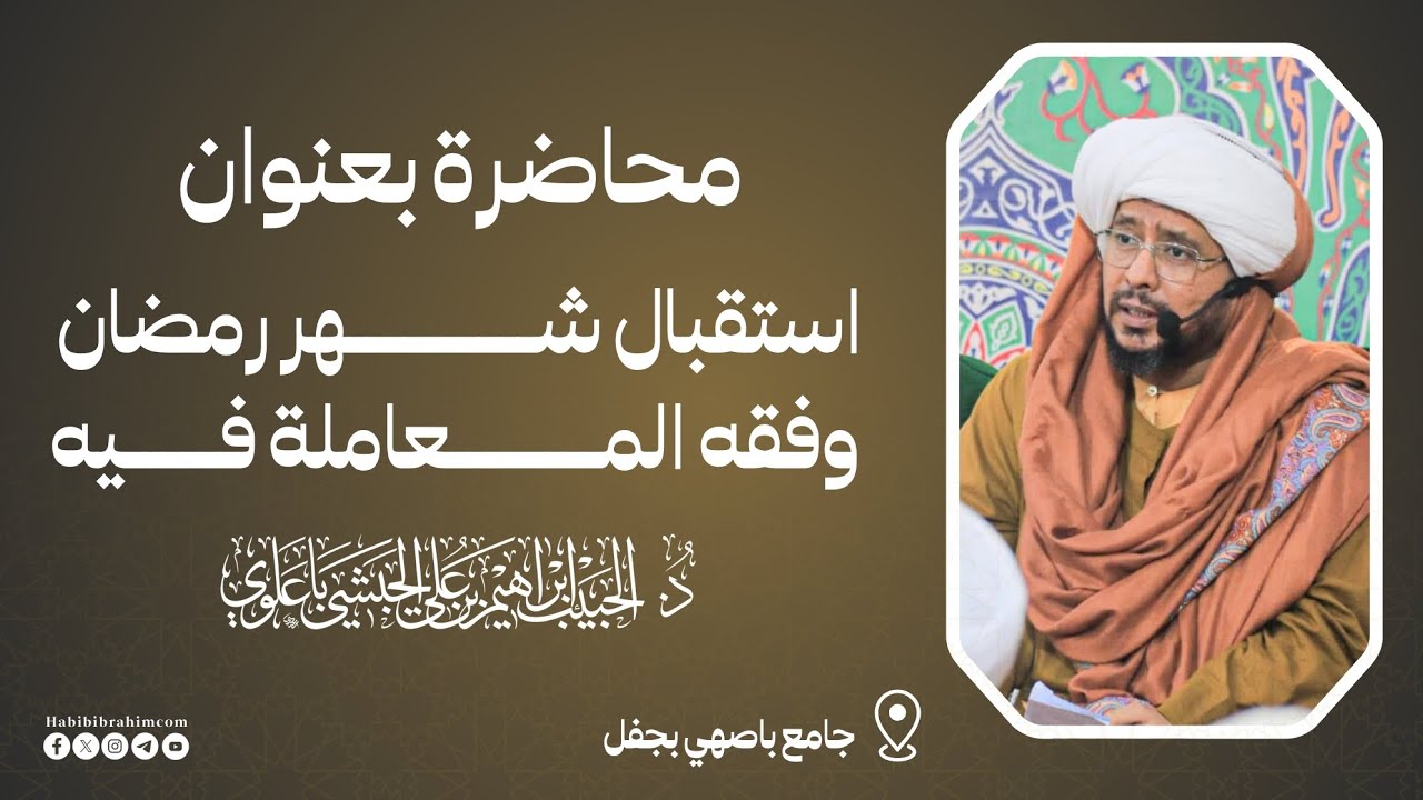 استقبال شهر رمضان وفقه المعاملة فيه - الحبيب د. إبراهيم بن علي الحبشي 1447