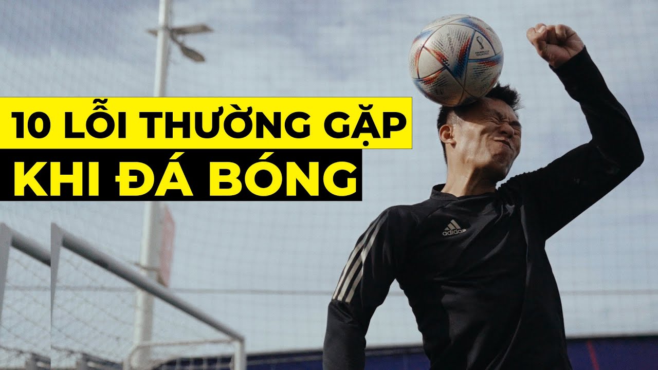 10 LỖI THƯỜNG GẶP NHẤT KHI ĐI ĐÁ BÓNG | Tungage