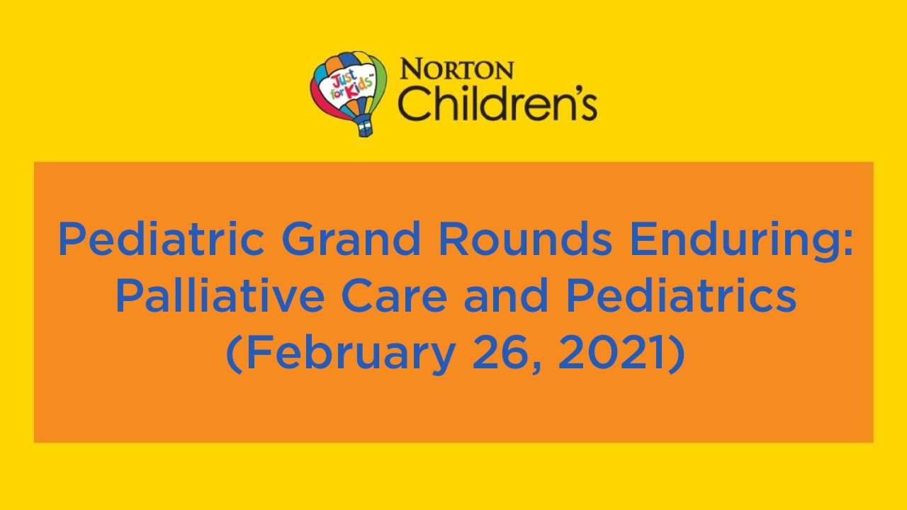 Pediatric Grand Rounds Enduring: ' Palliative Care and Pediatrics' (February 26, 2021)