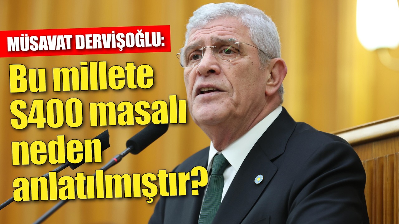 Müsavat Dervişoğlu'ndan S400 çıkışı: “Bu millete s400 masalı neden anlatılmıştır?”