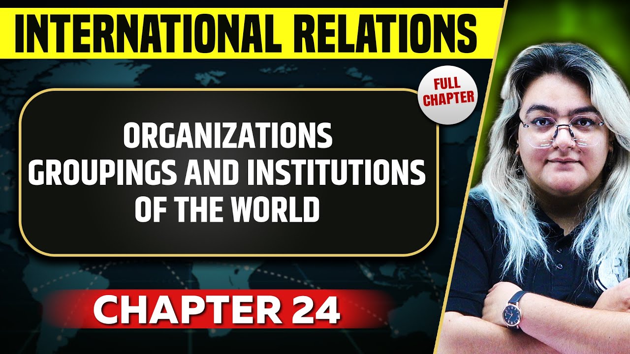 Organisations, Groupings and Institutions of the World FULL CHAPTER | Chapter 24 | UPSC Preparation