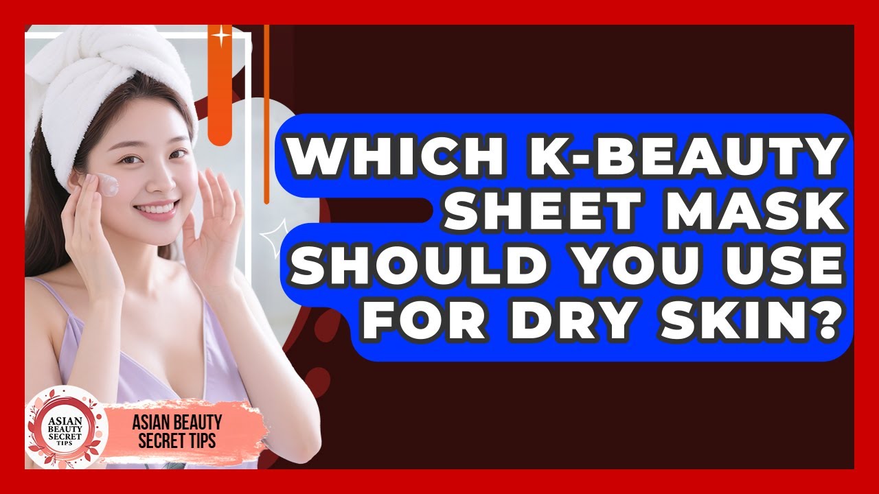 Which K-Beauty Sheet Mask Should You Use For Dry Skin? - Asian Beauty Secret Tips
