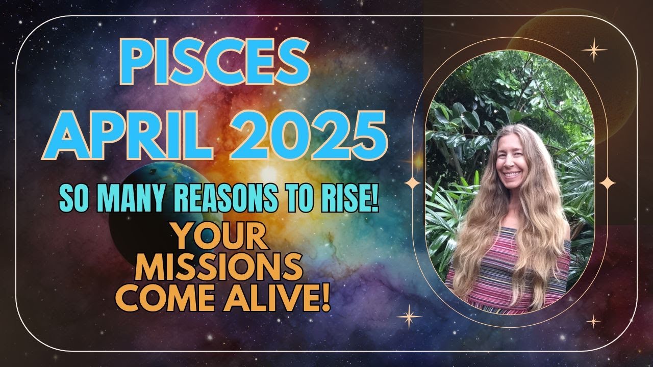 Pisces April Astrology SO MANY REASONS to RISE. YOUR Mission Comes ALIVE! Horoscope Forecast
