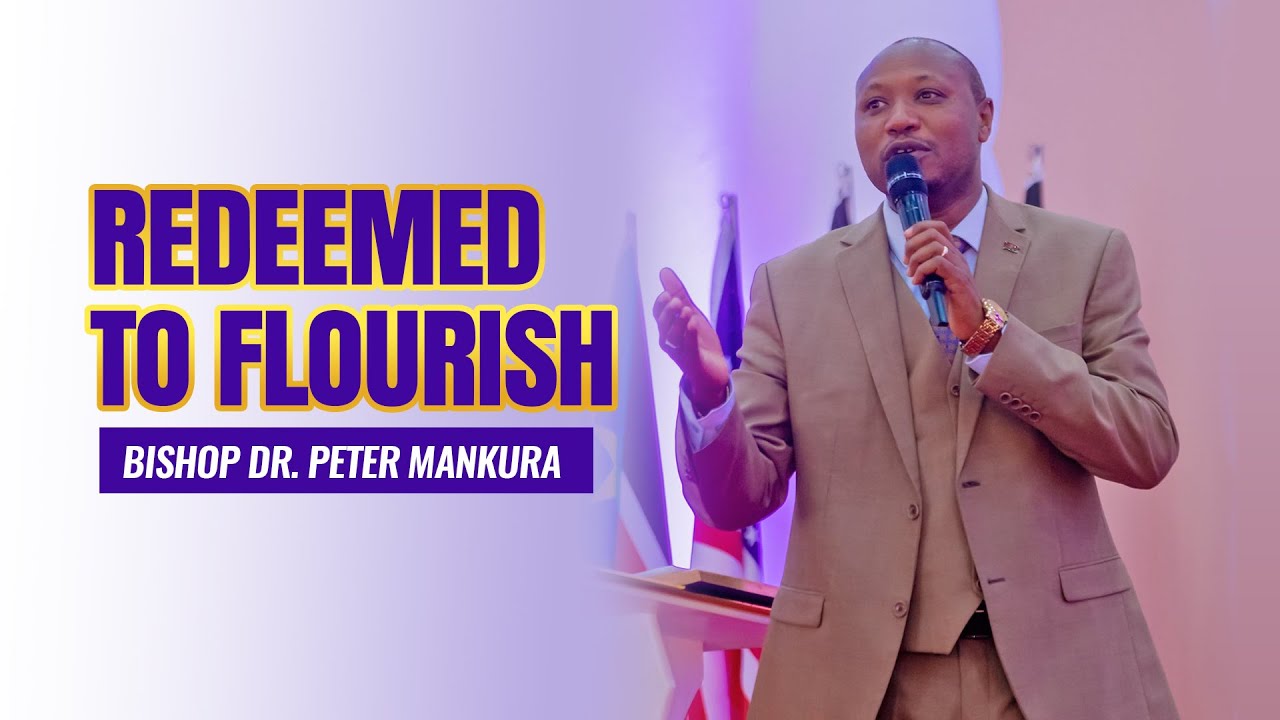REDEEMED TO FLOURISH || BSHP PETER OLE MANKURA