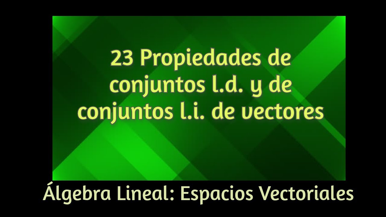 23 Algunas propiedades de los conjuntos linealmente dependientes e independientes