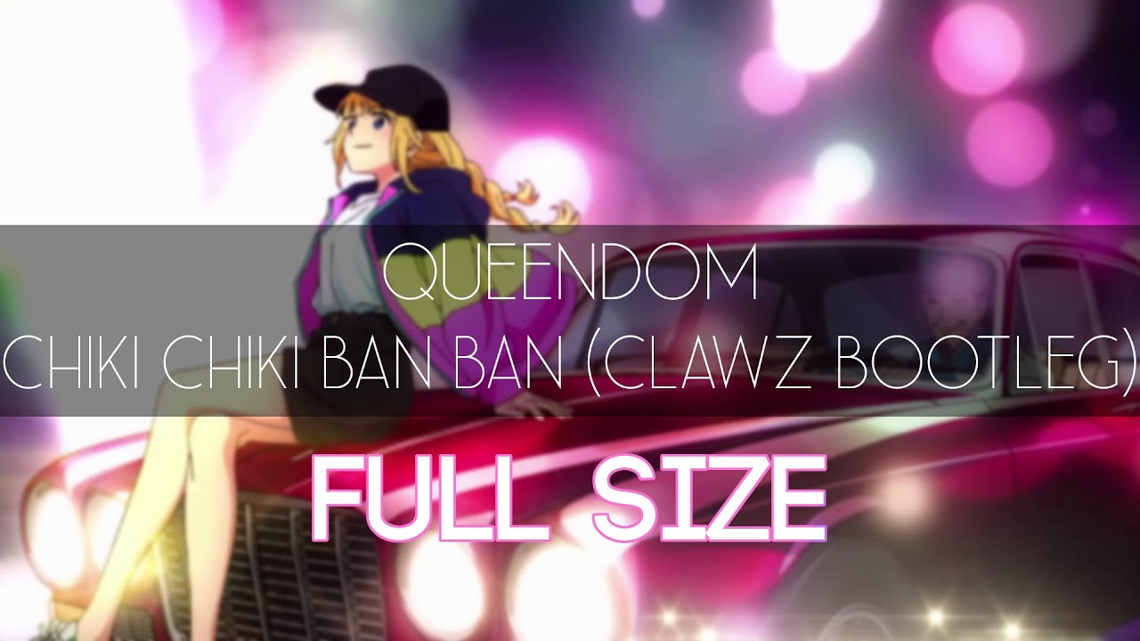 Full Size | QUEENDOM - Chiki Chiki Ban Ban (CLAWZ Bootleg)