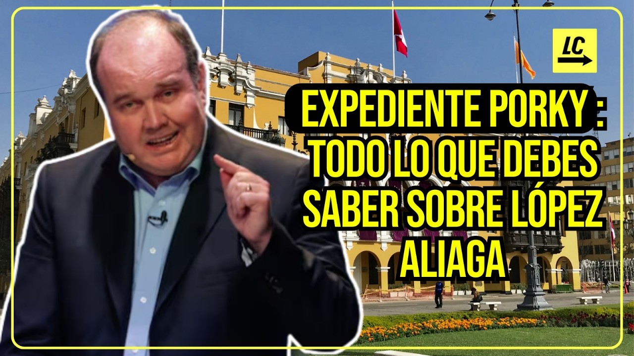 EXPEDIENTE PORKY: TODO LO QUE DEBES SABER SOBRE LÓPEZ ALIAGA - #LaContra