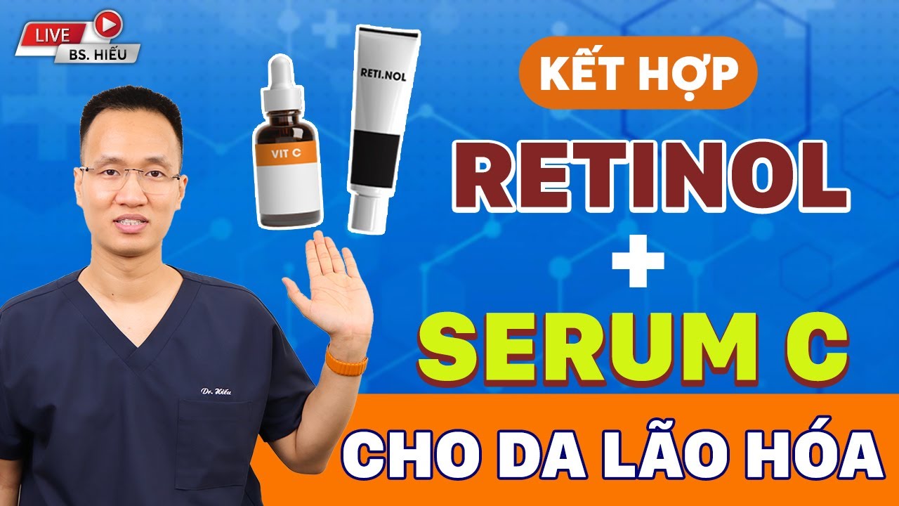 Kết hợp Retinol - Serum C dùng cho da lão hóa như nào | Dr Hiếu