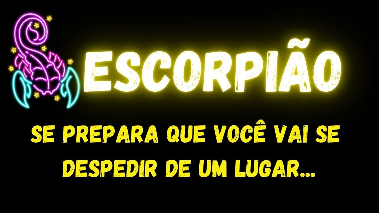 ♏️ESCORPIÃO😢SE PREPARA QUE VOCÊ VAI SE DESPEDIR DE UM LUGAR...