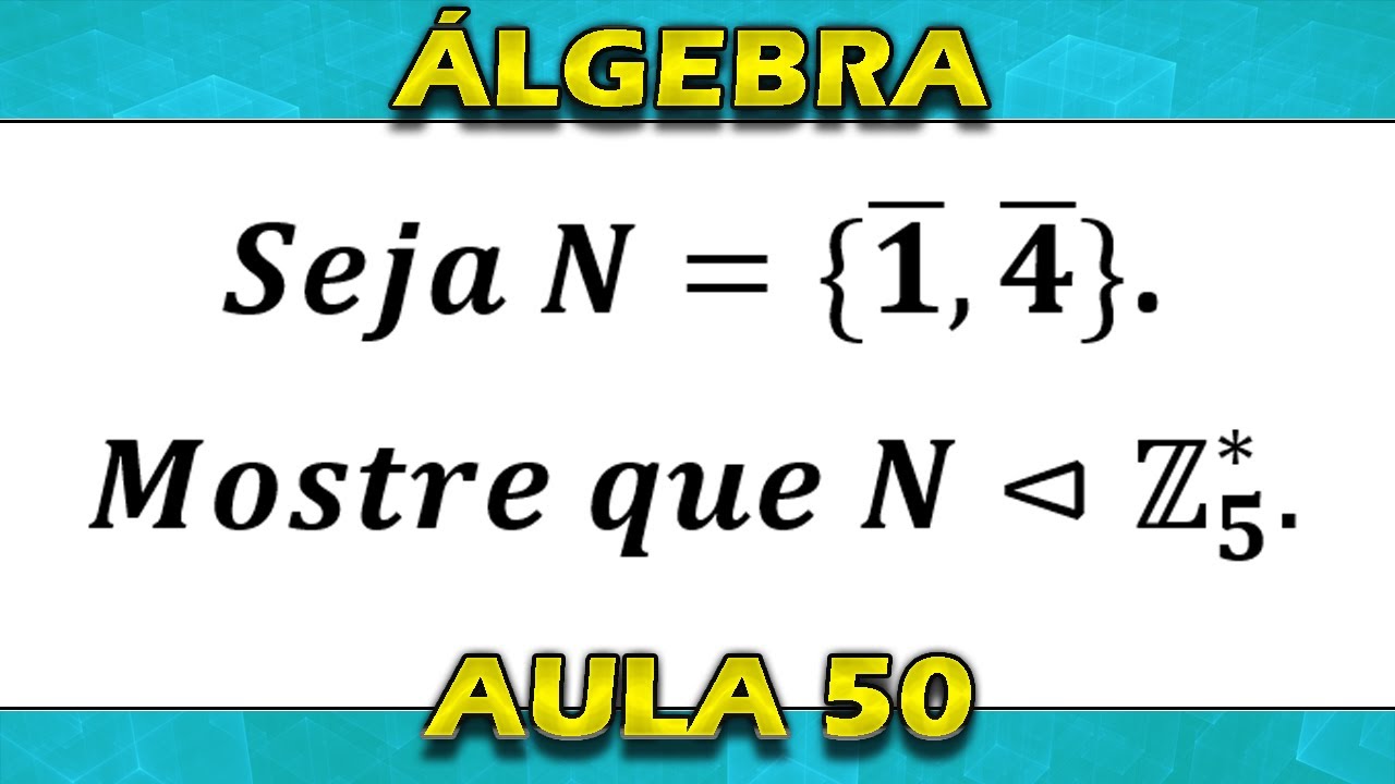 Exercício de Subgrupo Normal Grupo Z5 multiplicativo Aula 50 Álgebra