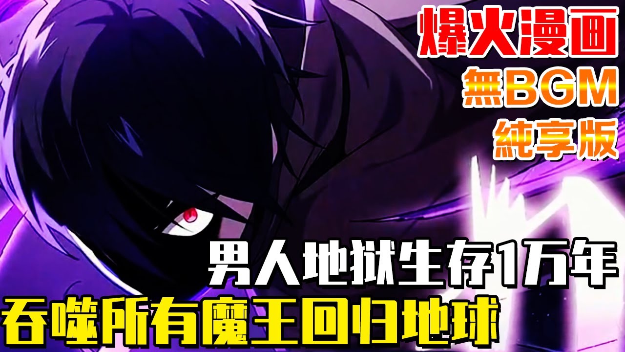 男人在地獄生存一萬年吞噬所有魔王！ 回歸地球後竟發現全球開啟靈氣復甦，靠著萬年吞噬之力一路開掛打怪！ 