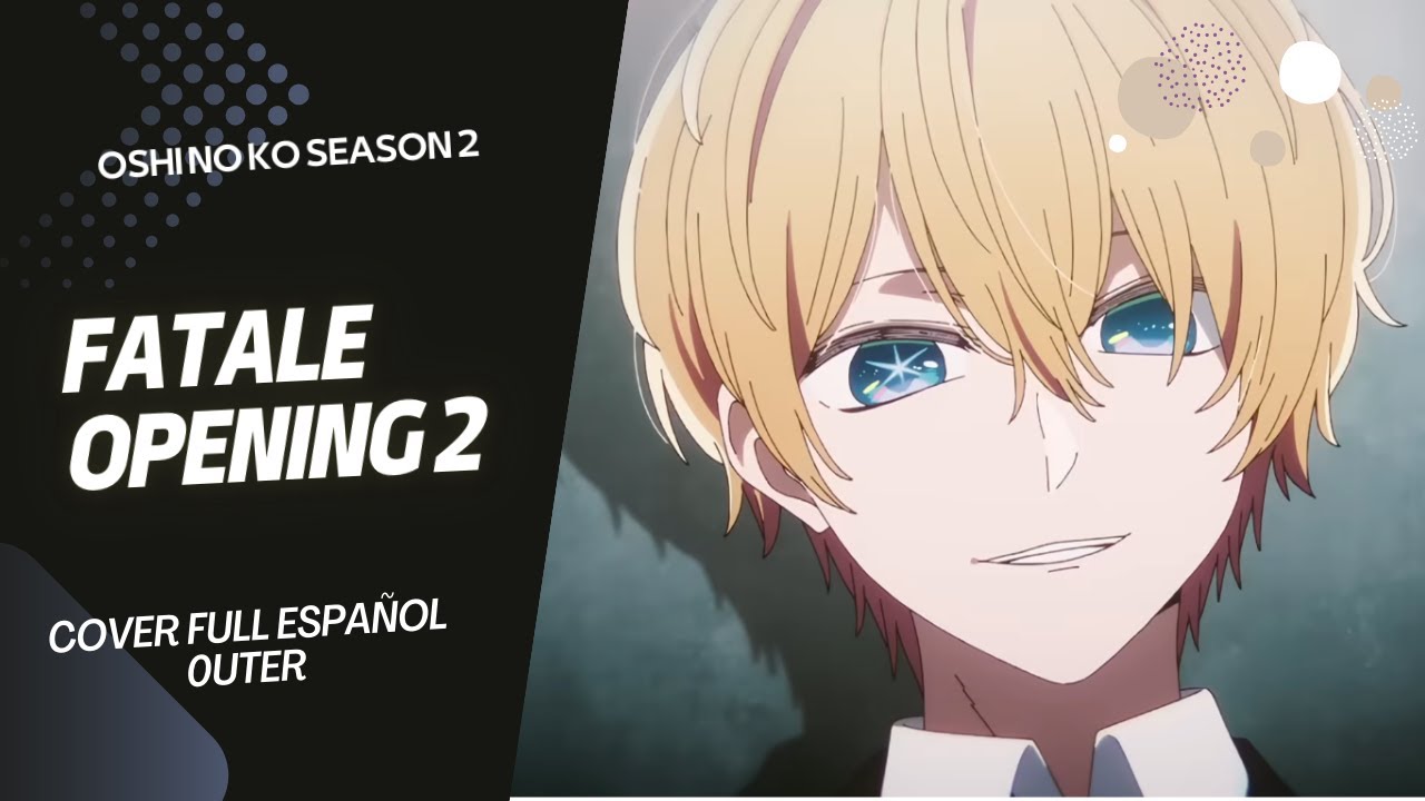 Oshi No Ko Season 2 Opening - Fatale【Cover Full en Español Latino】0uter