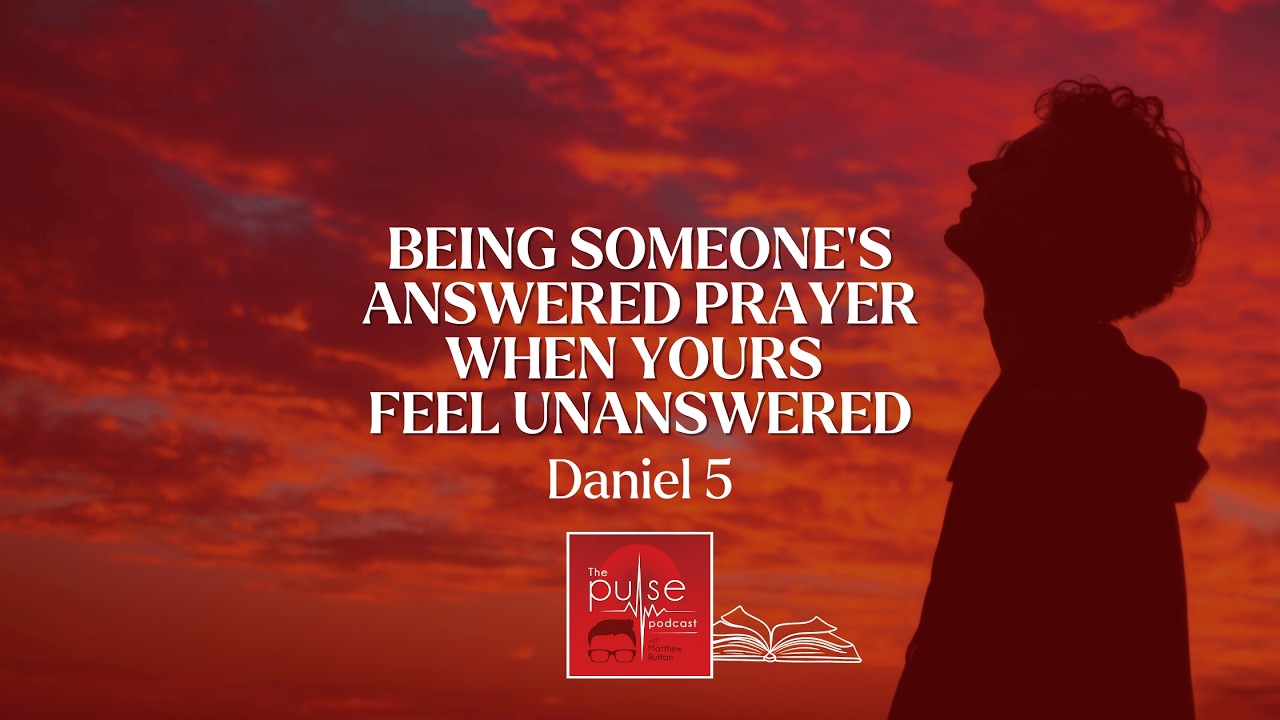 Being someone’s answered prayer when yours feel unanswered (Daniel 5)