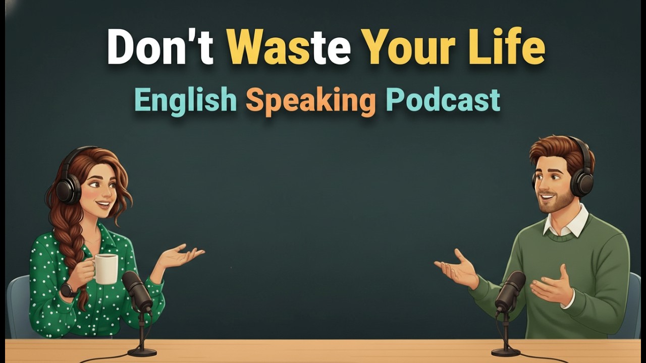 Don’t Waste Your Life in English | English Podcast For Speaking Practice