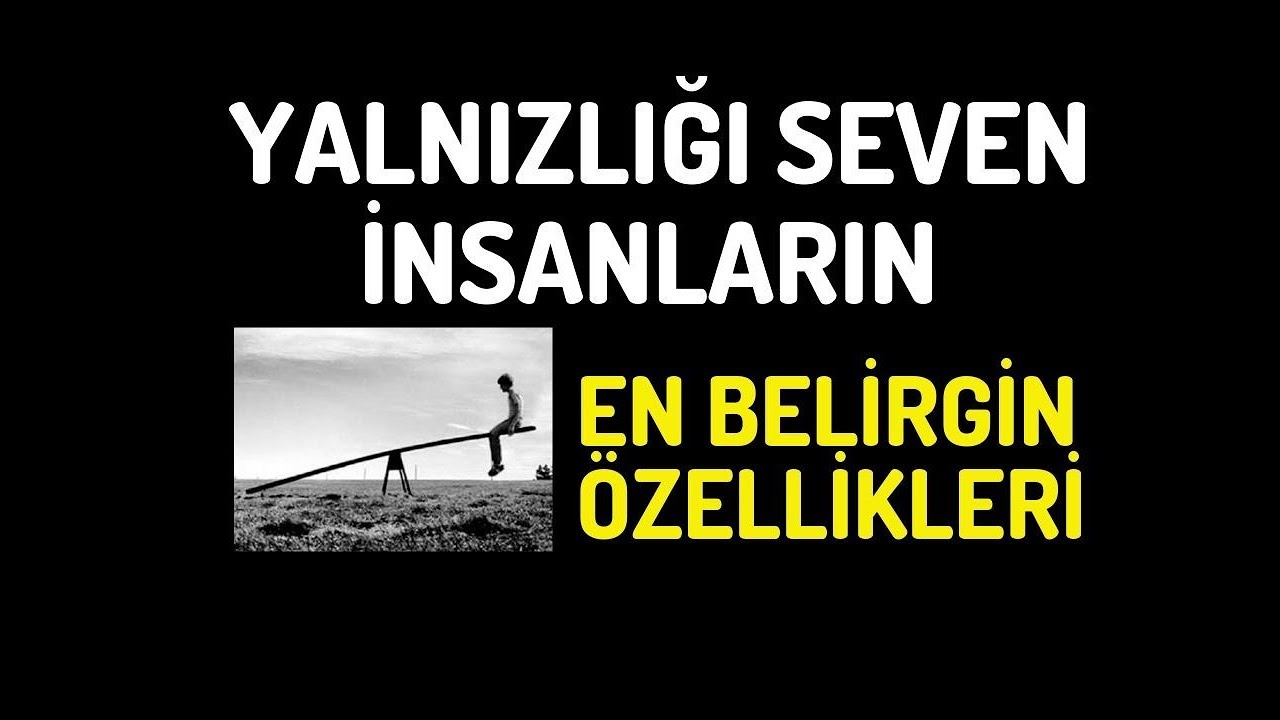 YALNIZLIĞI SEVEN İNSANLARIN EN BELİRGİN ÖZELLİKLERİ | Canten Kaya