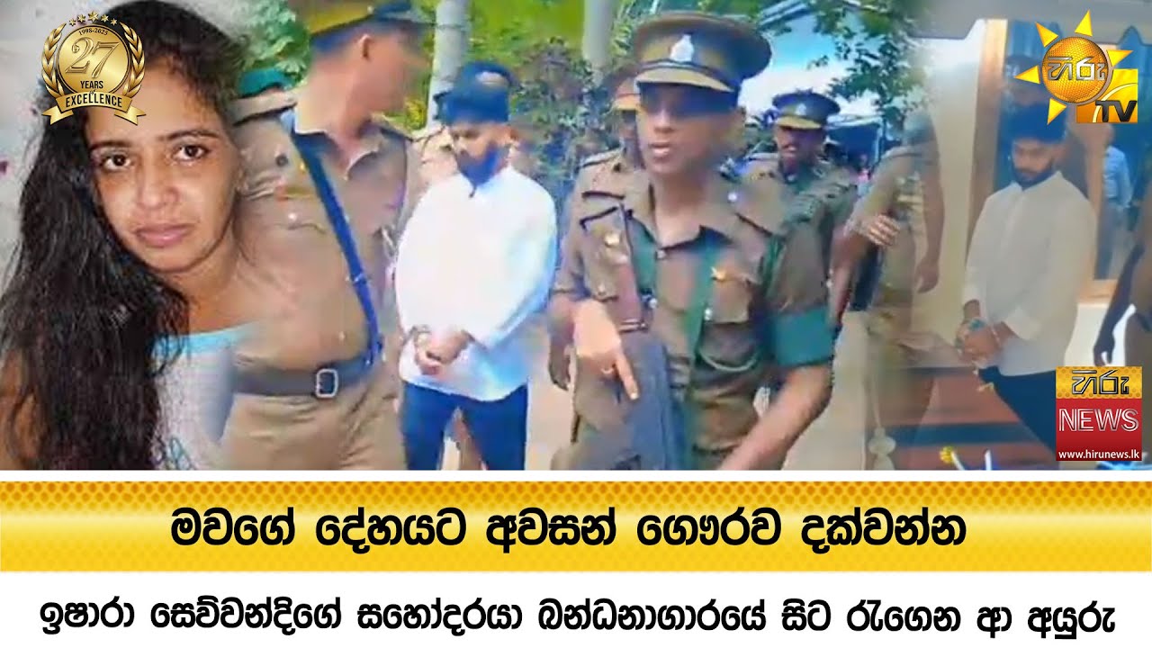 මවගේ දේහයට අවසන් ගෞරව දක්වන්න ඉෂාරා සෙව්වන්දිගේ සහෝදරයා බන්ධනාගාරයේ සිට රැගෙන ආ අයුරු  - Hiru News