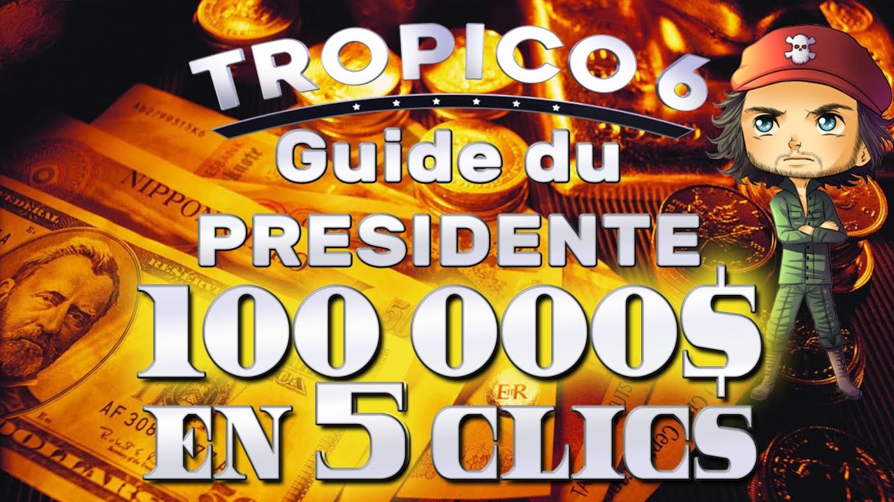 100 000 DOLLARS EN 5 CLICS !  - LE GUIDE DU PRESIDENTE ! - TUTO TROPICO 6 [FR/PC]
