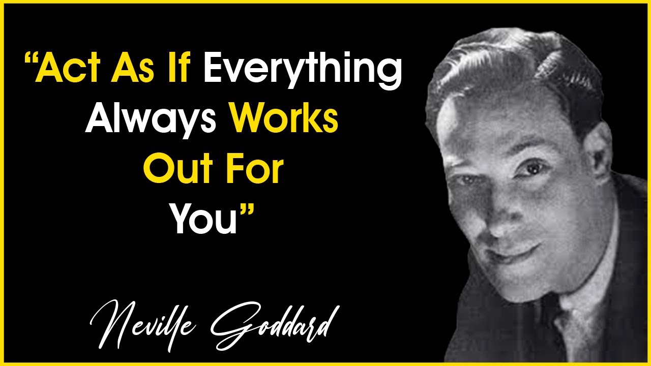 ACT AS IF EVERYTHING ALWAYS WORKS OUT FOR YOU : Neville Goddard