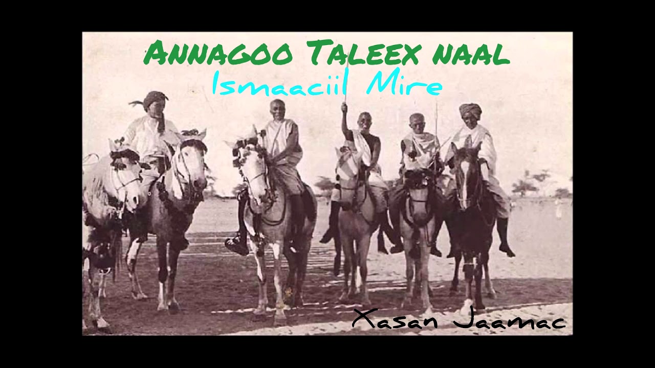 ISMAACIIL MIRE (4) : '' ANNAGOO TALEEX NAAL ''