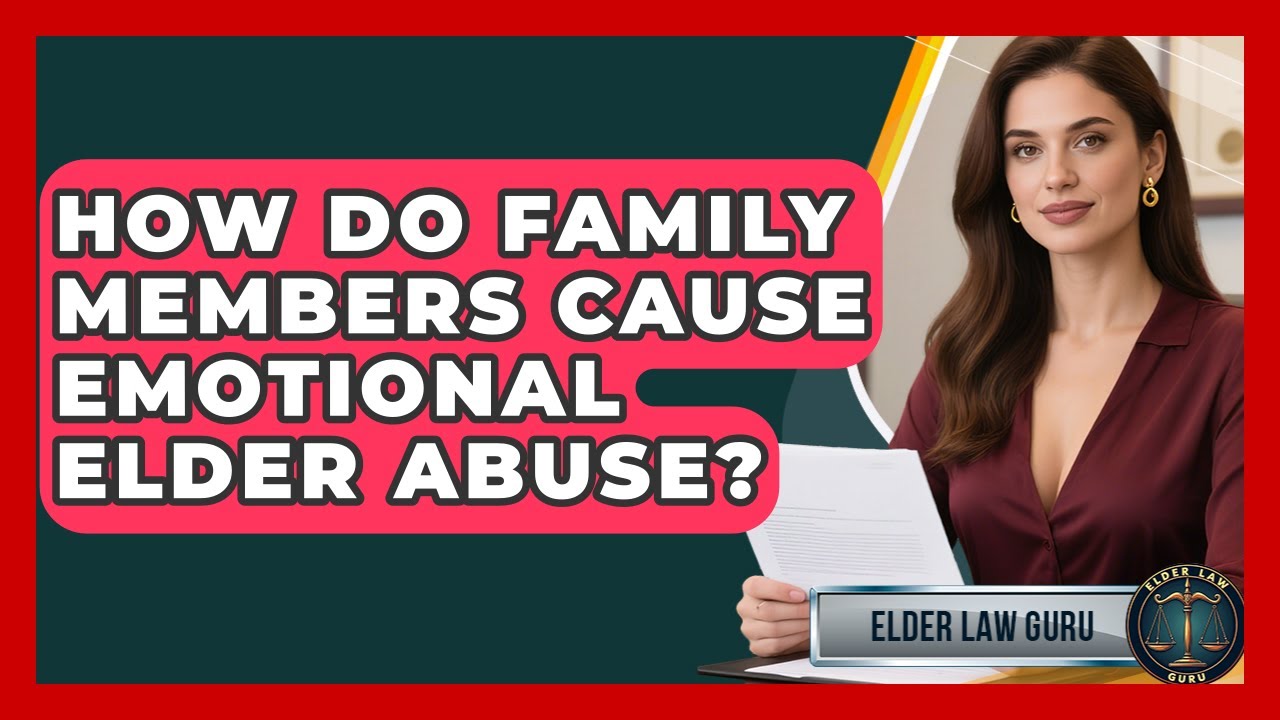 How Do Family Members Cause Emotional Elder Abuse? - Elder Law Guru