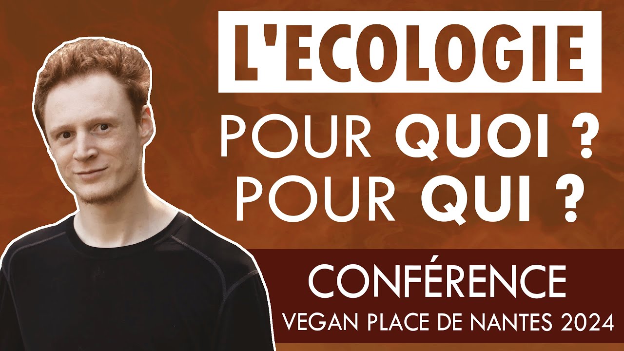 Être écologiste : Pourquoi et pour qui ? - Conférence à la Vegan Place de Nantes 2024