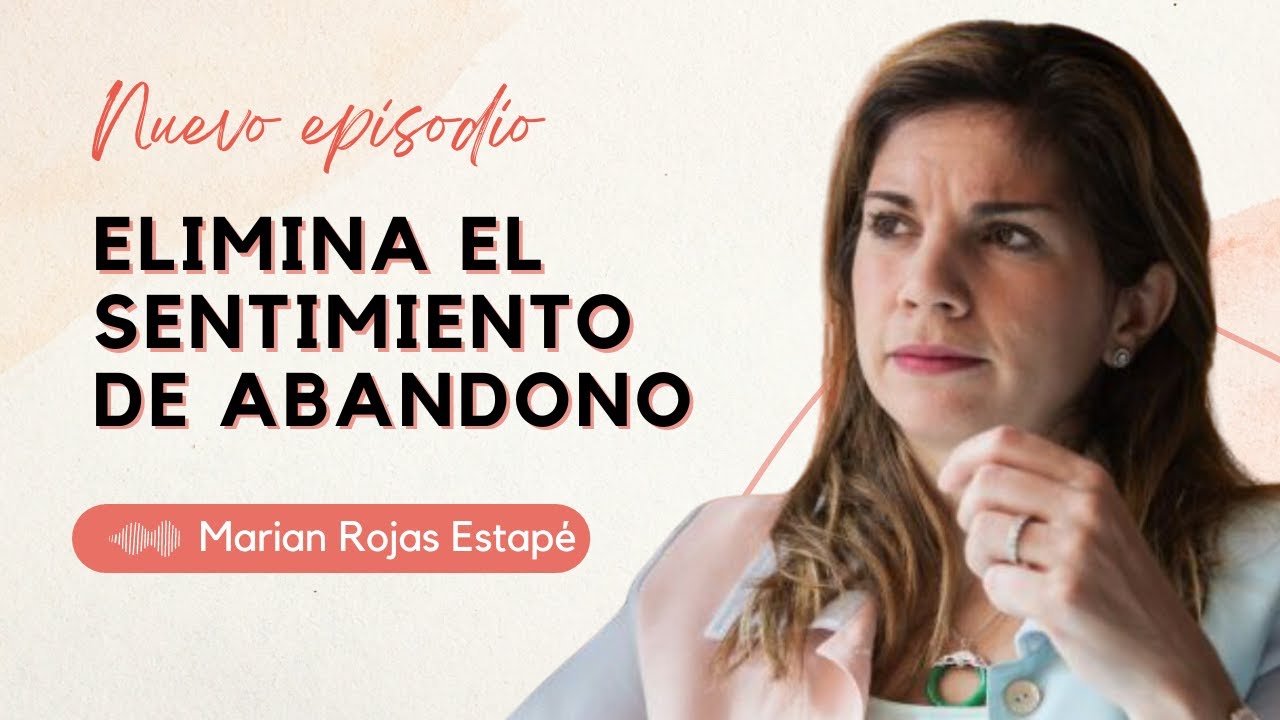 Elimina el sentimiento de abandono!! MARIAN ROJAS ESTAPÉ