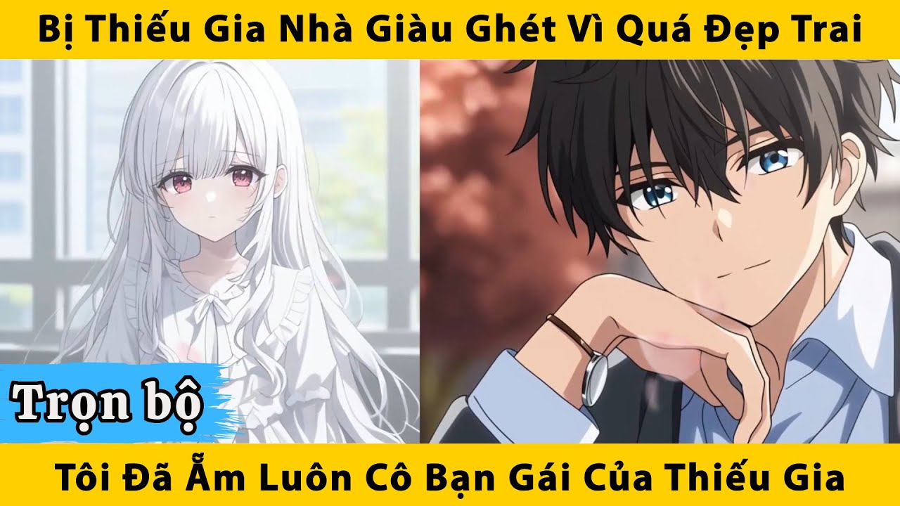 Trọn bộ | Bị thiếu gia nhà giàu ghét vì quá đẹp trai, tôi đã ẵm luôn cô bán gái của thiếu gia