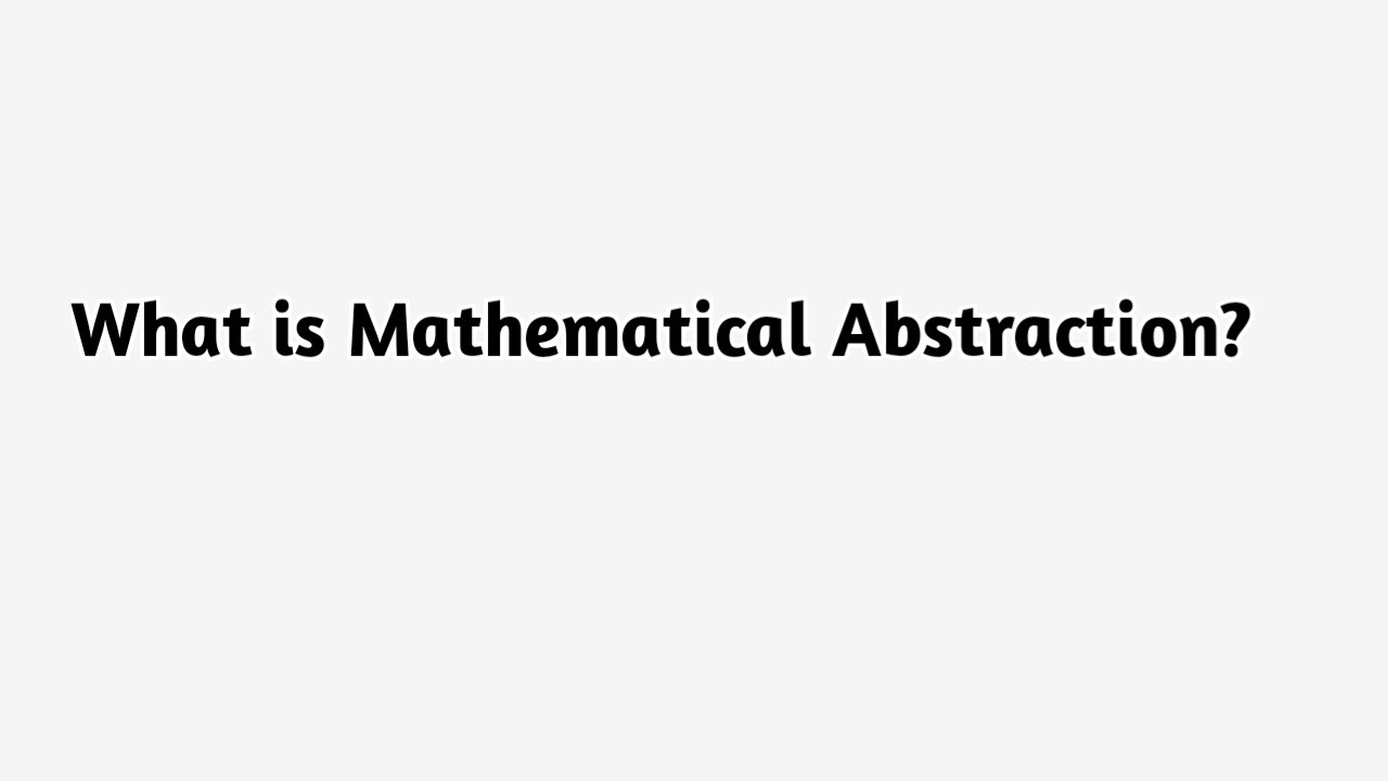 What is Mathematical Abstraction ?