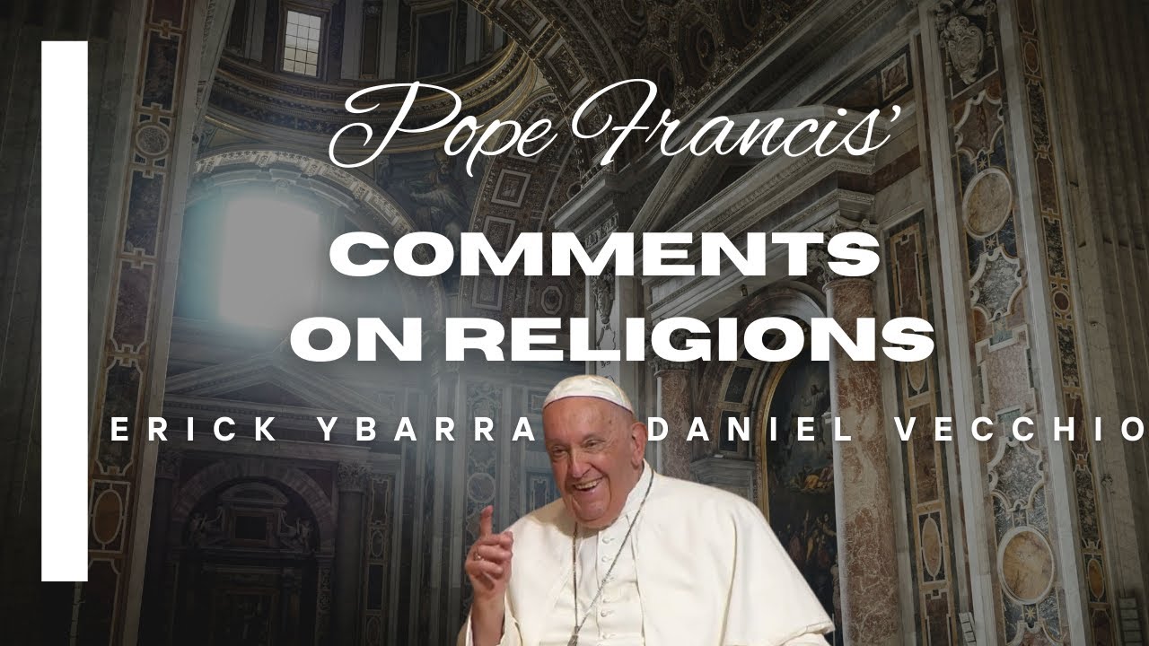 Pope Francis' Comments on Religions - Erick Ybarra & Daniel Vecchio