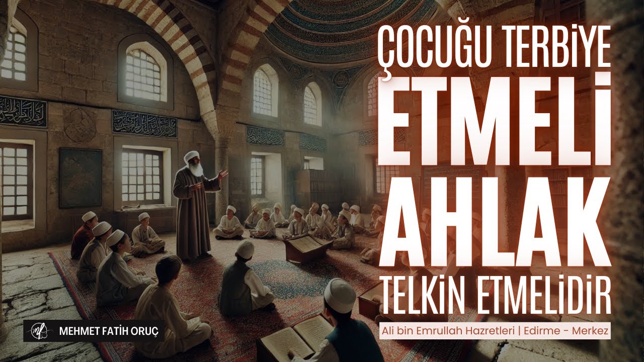 Çocuğu Terbiye Etmeli ve Ahlakı Telkin Etmelidir | Ali bin Emrullah Hazretleri - Edirne
