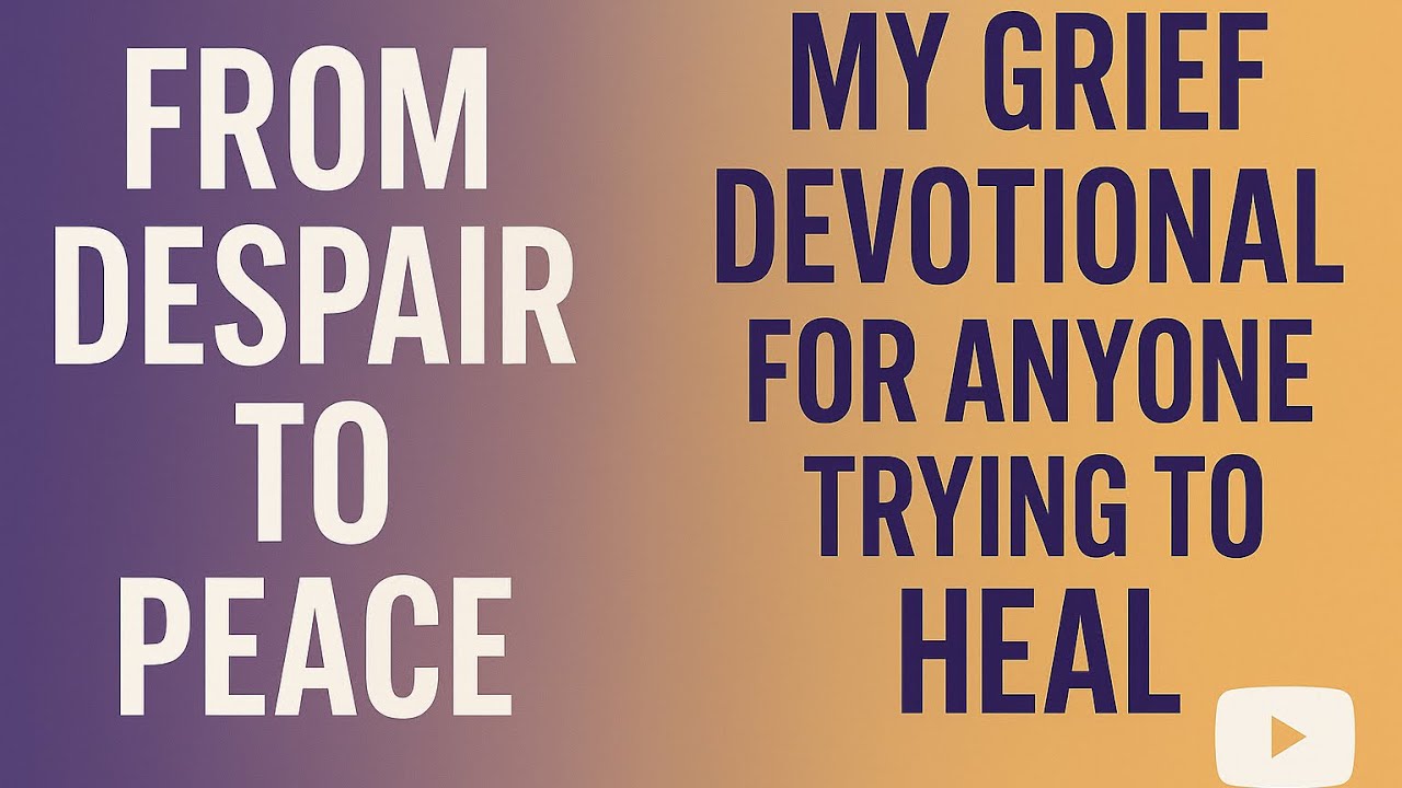 From Despair to Peace | My Grief Devotional for Anyone Trying to Heal